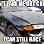 nissan skyline | DON'T TAKE ME OUT COACH; I CAN STILL RACE | image tagged in nissan skyline,memes | made w/ Imgflip meme maker