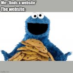 COOKIE MONSTER | Me: *finds a website*; The website: | image tagged in cookie monster | made w/ Imgflip meme maker