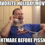 Tourettes Guy | FAVORITE HOLIDAY MOVIE; NIGHTMARE BEFORE PISSMAS | image tagged in tourettes guy,memes,nightmare before christmas,holidays | made w/ Imgflip meme maker