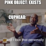 And I took that personally | PINK OBJECT: EXISTS; CUPHEAD: | image tagged in and i took that personally,michael jordan,cuphead,funny,gaming | made w/ Imgflip meme maker