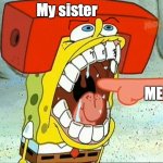When you mess with your sister. | My sister; ME | image tagged in butt eater,does he bite,spongebob,finger,sibling rivalry,dank memes | made w/ Imgflip meme maker