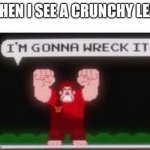 So true | WHEN I SEE A CRUNCHY LEAF | image tagged in im gonna wreck it | made w/ Imgflip meme maker