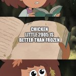This is also another reason why Chicken little is better than Frozen! | CHICKEN LITTLE 2005 IS BETTER THAN FROZEN; SO IT IS TRUE! | image tagged in book of elightenment | made w/ Imgflip meme maker