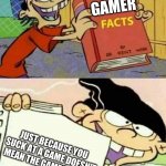 Gamer Facts | GAMER; JUST BECAUSE YOU SUCK AT A GAME DOESN'T MEAN THE GAMES TRASH | image tagged in facts | made w/ Imgflip meme maker