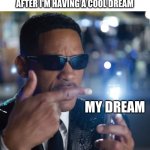 Neutralized | MY BRAIN TEN SECONDS AFTER I'M HAVING A COOL DREAM; MY DREAM | image tagged in neutralized | made w/ Imgflip meme maker