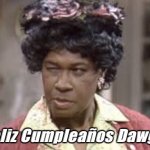 Auntie Esther Anderson | Feliz Cumpleaños Dawg... | image tagged in aunt esther | made w/ Imgflip meme maker