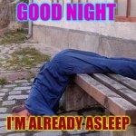 sleepingman | GOOD NIGHT; I'M ALREADY ASLEEP | image tagged in sleepingman | made w/ Imgflip meme maker