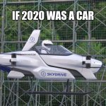 Skydrive Flying Car | IF 2020 WAS A CAR | image tagged in skydrive flying car,funny,memes,2020,popular,funny memes | made w/ Imgflip meme maker