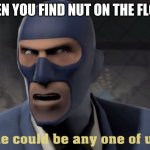 No nut november be like | WHEN YOU FIND NUT ON THE FLOOR | image tagged in he could be any one of us | made w/ Imgflip meme maker