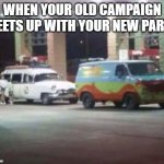 Who You going to call...The meddling kids | WHEN YOUR OLD CAMPAIGN MEETS UP WITH YOUR NEW PARTY | image tagged in ghost busters and scooby doo | made w/ Imgflip meme maker