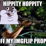 >:) | HIPPITY HOPPITY; GET OFF MY IMGFLIP PROPERTY | image tagged in get off my lawn,big chungus,hippity hoppity | made w/ Imgflip meme maker