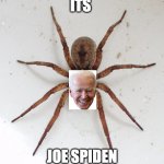 ITS; JOE SPIDEN | image tagged in memes | made w/ Imgflip meme maker