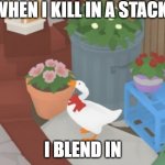 1000 IQ move | WHEN I KILL IN A STACK; I BLEND IN | image tagged in goose,among us | made w/ Imgflip meme maker