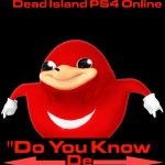 DO YOU KNOW DE WAE?? | image tagged in do you know de wae,memes,do you know da wae,video games,ugandan knuckles,dead island | made w/ Imgflip meme maker