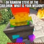 oh rainbow steve of the cauldron