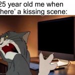 Tom Jerry Sad | 25 year old me when there’ a kissing scene: | image tagged in tom jerry sad | made w/ Imgflip meme maker