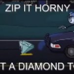 zip it horny we've got a diamond to secure meme