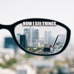 which one are you? | HOW I SEE THINGS; HOW A HELL LOT OF PEOPLE SEE | image tagged in blurry,blind people | made w/ Imgflip meme maker
