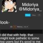 Midoriya's annoncement template | look-; I did that with help. that might look pathetic to some top users but it's good to me. | image tagged in midoriya's annoncement template | made w/ Imgflip meme maker