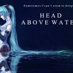 Hatsune Miku keeps her HEAD ABOVE WATER | S o m e t i m e s  I  c a n ' t  s e e m  t o  k e e p  m y; H E A D; A B O V E  W A T E R | image tagged in hatsune miku,avril lavigne,pop music,vocaloid,anime,water | made w/ Imgflip meme maker