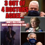 Who knows what the protocol should be... | 3 OUT OF 4 DOCTORS AGREE... "DON'T USE A RUSTY KNIFE AS A SURGICAL TOOL." | image tagged in more doctors,dr feelgood | made w/ Imgflip meme maker