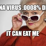 Betty White OK? | CORONA VIRUS .0008% DEATHS; IT CAN EAT ME | image tagged in betty white ok | made w/ Imgflip meme maker