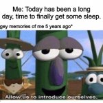 Sleeping problems. | Me: Today has been a long day, time to finally get some sleep. *Cringey memories of me 5 years ago* | image tagged in allow us to introduce ourselves | made w/ Imgflip meme maker