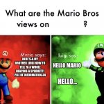 If you get this, your a man of culture | HERE’S-A MY BROTHER LUIGI NOW TO TELL YA A WHOLE HEAPING-A SPEGHETTI PILE OF INFORMATION-EN; HELLO MARIO; HELLO... | image tagged in mario v luigi | made w/ Imgflip meme maker