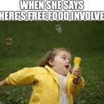 Free Food Involved | WHEN SHE SAYS THERE'S FREE FOOD INVOLVED | image tagged in hurry up,food,free stuff,fat | made w/ Imgflip meme maker