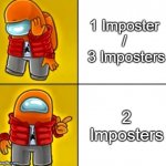 Among Us Drake | 1 Imposter /
 3 Imposters; 2 Imposters | image tagged in among us drake | made w/ Imgflip meme maker