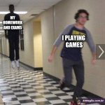 My homework and exams | MY HOMEWORK AND EXAMS; I PLAYING
 GAMES | image tagged in running from shadow,gaming,exam,exams,homework,memes | made w/ Imgflip meme maker
