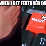 PANIC AAH | ME WHEN I GET FEATURED ON FUN; *BOP* | image tagged in panic button | made w/ Imgflip meme maker