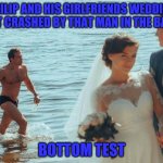 old but gold | PHILIP AND HIS GIRLFRIENDS WEDDING GOT CRASHED BY THAT MAN IN THE BACK; BOTTOM TEST | image tagged in distracted gay boyfriend | made w/ Imgflip meme maker
