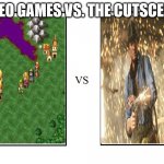 VIDEO GAMES VS. THE CUTSCENES | image tagged in memes | made w/ Imgflip meme maker