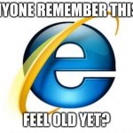 Internet Explorer | ANYONE REMEMBER THIS? FEEL OLD YET? | image tagged in memes,internet explorer | made w/ Imgflip meme maker