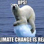 Climate Change | UPS! CLIMATE CHANGE IS REAL | image tagged in polar bear climate change | made w/ Imgflip meme maker