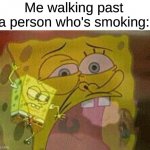 Shanghaied | Me walking past a person who's smoking: | image tagged in spongebob perfume department | made w/ Imgflip meme maker