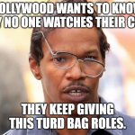 He sucks donkey wangs. | HOLLYWOOD WANTS TO KNOW WHY NO ONE WATCHES THEIR CRAP; THEY KEEP GIVING THIS TURD BAG ROLES. | image tagged in jamie fox electro broken glasses | made w/ Imgflip meme maker