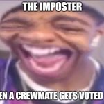AMONG US | THE IMPOSTER; WHEN A CREWMATE GETS VOTED OFF | image tagged in flight reacts laughing | made w/ Imgflip meme maker