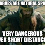Gimli Running | WE DWARVES ARE NATURAL SPRINTERS; VERY DANGEROUS OVER SHORT DISTANCES | image tagged in gimli running | made w/ Imgflip meme maker