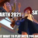 2021 will be the best year ever | SATIN; EARTH 2021; I DONT WANT TO PLAY WITH YOU ANYMORE | image tagged in andy dropping woody,2021,2020,memes,fun,toy story | made w/ Imgflip meme maker