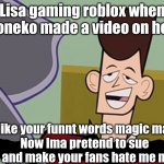 #BanLisa (Part 8) | Lisa gaming roblox when Koneko made a video on her. I like your funnt words magic man.
Now Ima pretend to sue you and make your fans hate me more. | image tagged in i like your funny words magic man | made w/ Imgflip meme maker