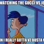 Rolf looking out window | T.I. WATCHING THE GUCCI VS JEEZY; DAMN I REALLY GOTTA VZ BUSTA NOW | image tagged in rolf looking out window | made w/ Imgflip meme maker