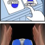hmmmmmmm | AMONG US NO NAME; AMONG US MODS | image tagged in two buttons press both | made w/ Imgflip meme maker