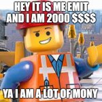 Lego Movie Emmet | HEY IT IS ME EMIT AND I AM 2000 $$$$; YA I AM A LOT OF MONY | image tagged in lego movie emmet | made w/ Imgflip meme maker