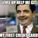 mr bean credit card | LEVEL UP HELP ME GET; @LEVELUPCNF; MY FIRST CREDIT CARD! | image tagged in mr bean credit card | made w/ Imgflip meme maker