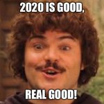 2020 is good (sarcasm) | 2020 IS GOOD, REAL GOOD! | image tagged in my life is good really good | made w/ Imgflip meme maker