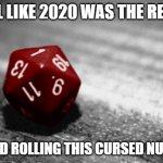 God's Nat 1 | I FEEL LIKE 2020 WAS THE RESULT; OF GOD ROLLING THIS CURSED NUMBER | image tagged in d d,funny memes,2020 sucks,dungeons and dragons | made w/ Imgflip meme maker