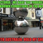Adelaide | VICTORIA : WE HAVE THE TOUGHEST LOCKDOWN CONDITIONS IN THE WORLD; SOUTH AUSTRALIA: HOLD MY SHIRAZ | image tagged in adelaide | made w/ Imgflip meme maker