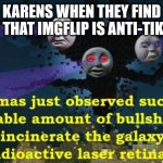 thomas the karen | KARENS WHEN THEY FIND OUT THAT IMGFLIP IS ANTI-TIKTOK | image tagged in thomas the wither storm | made w/ Imgflip meme maker
